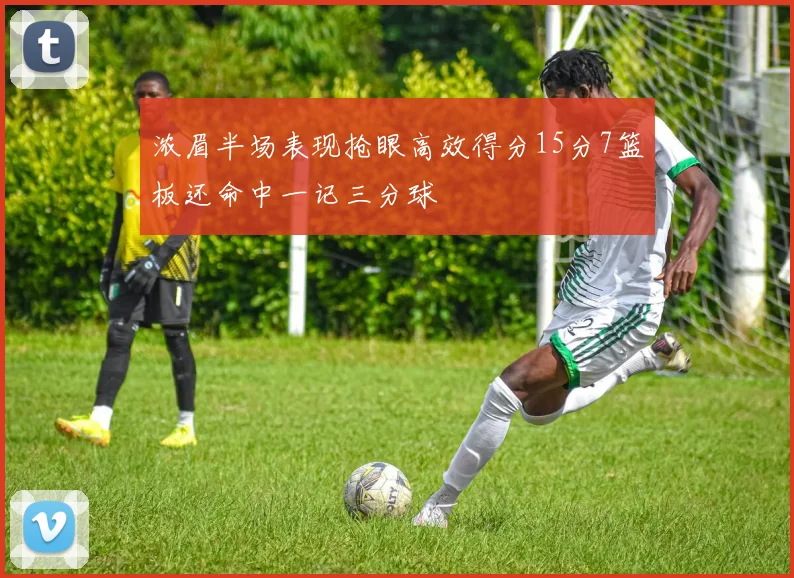 浓眉半场表现抢眼高效得分15分7篮板还命中一记三分球