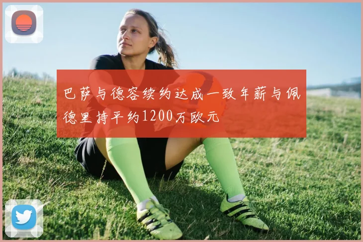 巴萨与德容续约达成一致年薪与佩德里持平约1200万欧元