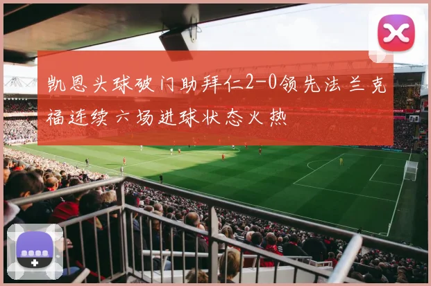 凯恩头球破门助拜仁2-0领先法兰克福连续六场进球状态火热